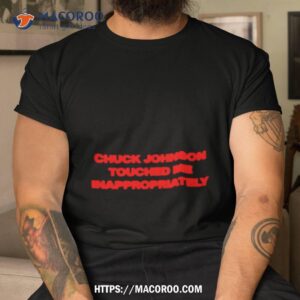 Chuck Johnson Touched Me Inappropriately Shirt Chuck Johnson Touched Me Inappropriately Shirt