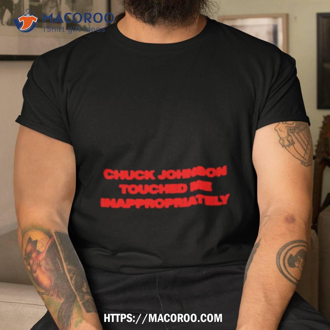 Chuck Johnson Touched Me Inappropriately Shirt Chuck Johnson Touched Me Inappropriately Shirt