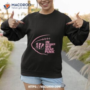 cincinnati bengals in october we wear pink 2023 shirt sweatshirt