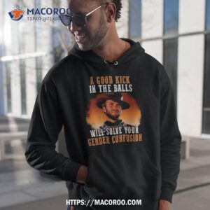 Clint Eastwood A Good Kick In The Balls Will Solve Your Gender Confusion 2023 T Shirt 1 clint eastwood a good kick in the balls will solve your gender confusion 2023 t shirt hoodie 1