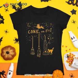 Come We Fly Funny Happy Halloween Witch Hocus Pocus Shirt