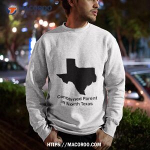 concerned parent in north texas shirt sweatshirt