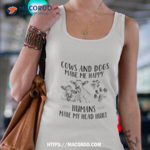 cows and dogs make me happy humans make my head hurt shirt tank top 4