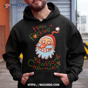 crazy santa have a fucking awesome christmas shirt hoodie