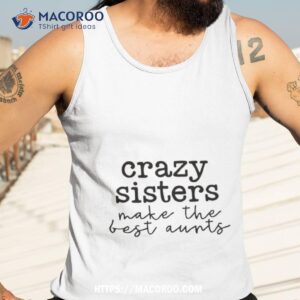 crazy sisters make the best aunts shirt tank top 3