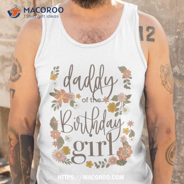 Daddy Of The Birthday Girl Retro Floral Dad Groovy Matching Shirt