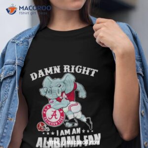 Damn Right I Am A Alabama Crimson Tide Mascot Fan Win Or Lose Football Shirt