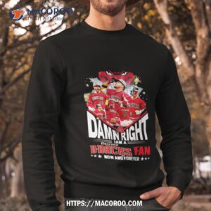 damn right i am a arizona diamondblacks fan now and forever shirt sweatshirt