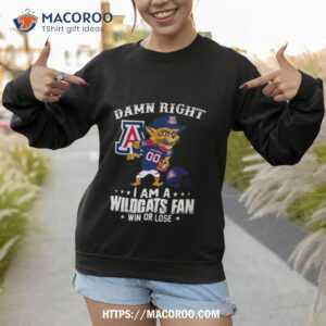 damn right i am a arizona wildcats mascot fan win or lose t shirt sweatshirt