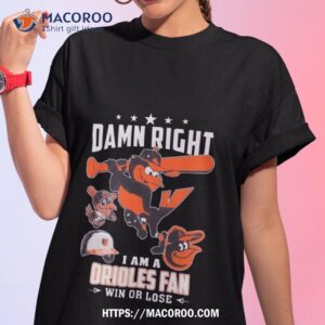 Damn Right I Am A Baltimore Orioles Mascot Fan Win Or Lose 2023 Shirt