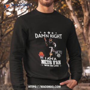 damn right i am a brooklyn nets fan win or lose shirt sweatshirt