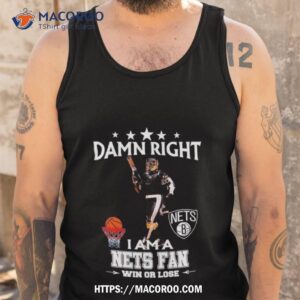 damn right i am a brooklyn nets fan win or lose shirt tank top