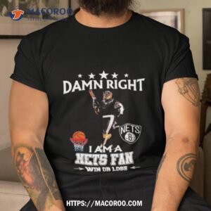 Damn Right I Am A Brooklyn Nets Fan Win Or Lose Shirt