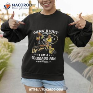 damn right i am a colorado buffaloes fan win or lose 2023 shirt sweatshirt