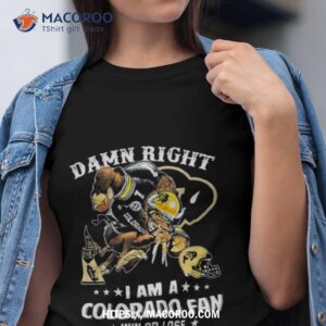 Damn Right I Am A Colorado Buffaloes Fan Win Or Lose 2023 Shirt