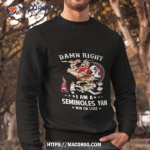 damn right i am a florida state seminoles mascot fan win or lose t shirt sweatshirt