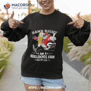 damn right i am a georgia bulldogs mascot fan win or lose 2023 t shirt sweatshirt 1