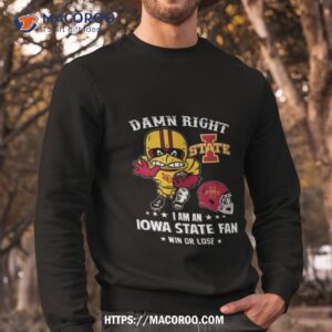 damn right i am a iowa state cyclones mascot fan win or lose t shirt sweatshirt