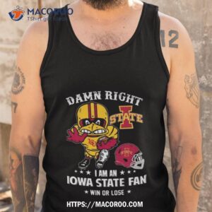 damn right i am a iowa state cyclones mascot fan win or lose t shirt tank top