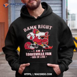 damn right i am a louisville fan win or lose mascot shirt hoodie