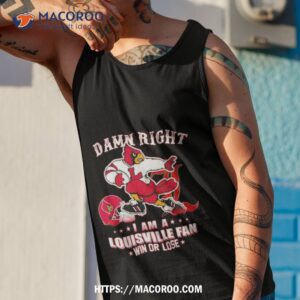 damn right i am a louisville fan win or lose mascot shirt tank top 1