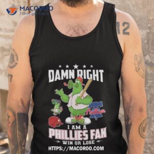 damn right i am a philadelphia phillies mascot fan win or lose 2023 shirt tank top