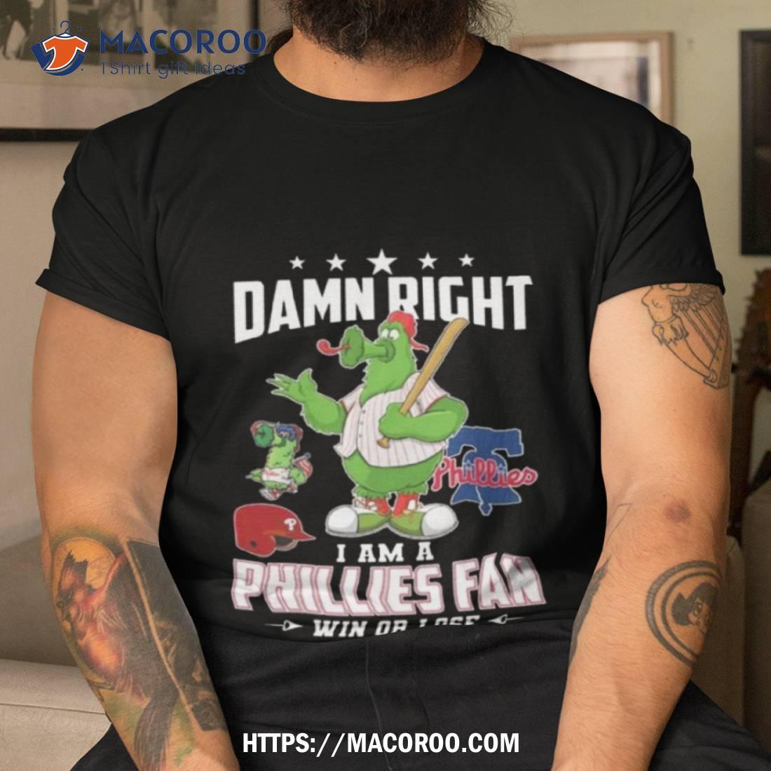 Damn Right I Am A Philadelphia Phillies Mascot Fan Win Or Lose