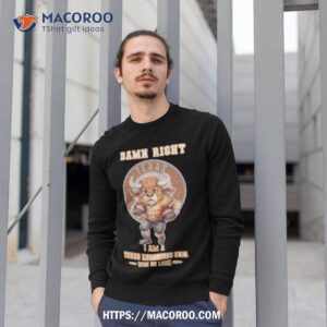 damn right i am a texas longhorns mascot fan win or lose t shirt sweatshirt 1
