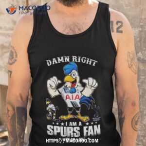 damn right i am a tottenham hotspur spurs fan win or lose t shirt tank top