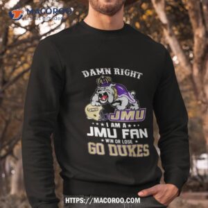 Damn Right I’m A Jmu James Madison Dukes Fan Go Dukes Shirt 2 damn right i m a jmu james madison dukes fan go dukes shirt sweatshirt
