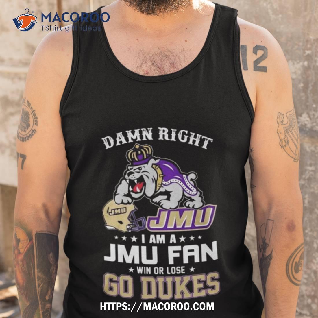 Damn Right I’m A Jmu James Madison Dukes Fan Go Dukes Shirt Damn Right I’m A Jmu James Madison Dukes Fan Go Dukes Shirt