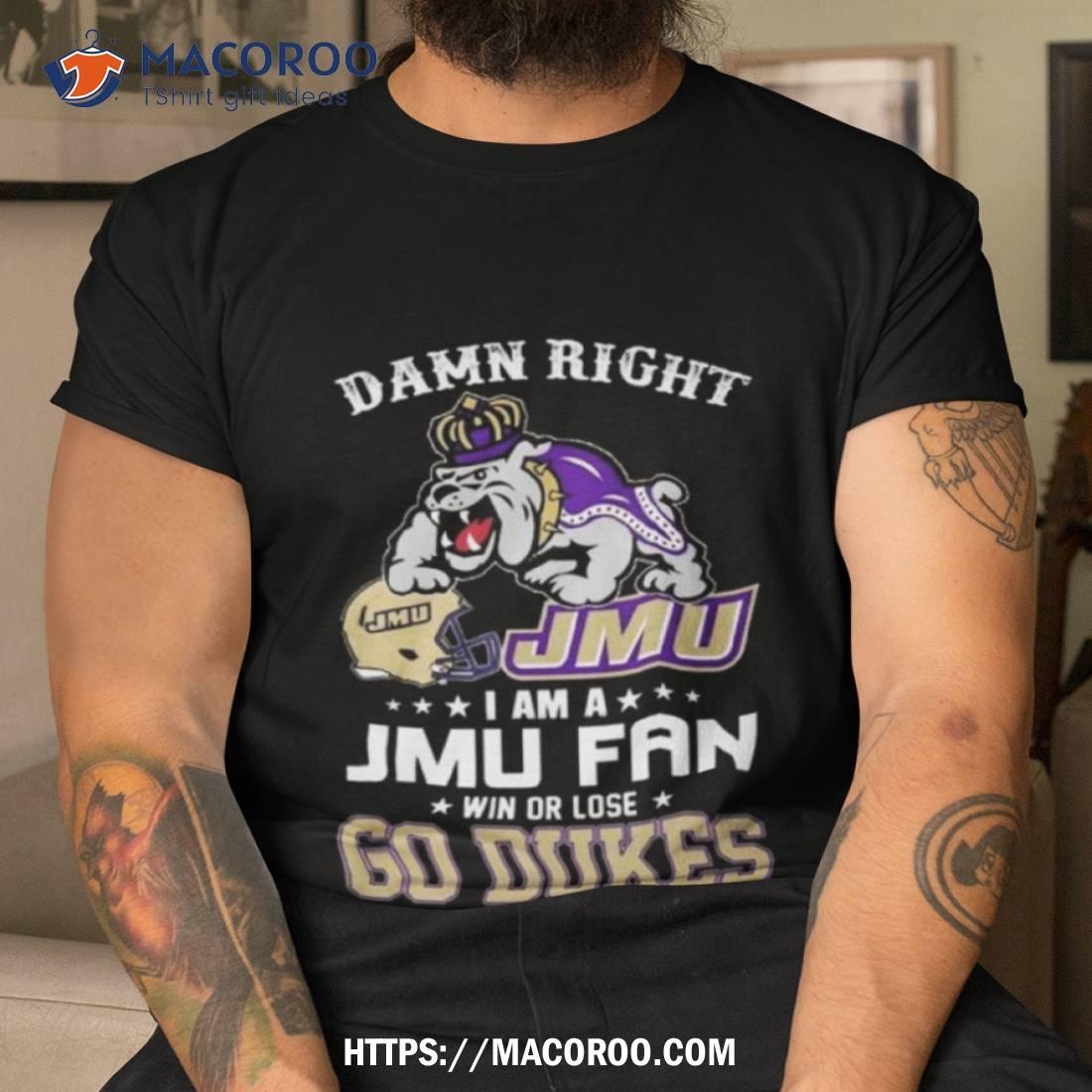 Damn Right I’m A Jmu James Madison Dukes Fan Go Dukes Shirt Damn Right I’m A Jmu James Madison Dukes Fan Go Dukes Shirt