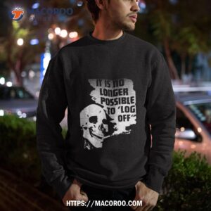 dashare zone it is no longer possible to log off t shirt sweatshirt