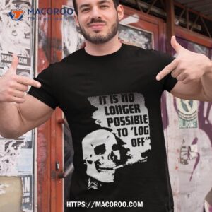 Dashare Zone It Is No Longer Possible To Log Off T Shirt