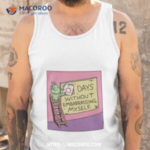 days without embarrassing myself shirt tank top