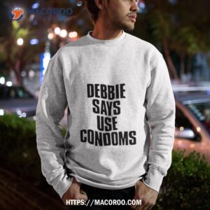 debbie says use condoms debbie harry shirt sweatshirt