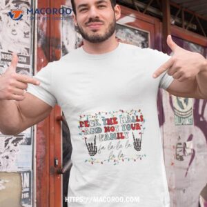 Deck The Halls And Not Your Family Shirt