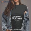 Decrease Teacher Wages Shirt