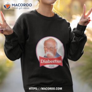 diabeetus i got the sugars shirt sweatshirt 2