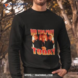 Did You Pray Today Meme Shirt 2 did you pray today meme shirt sweatshirt