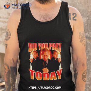 Did You Pray Today Meme Shirt 3 did you pray today meme shirt tank top