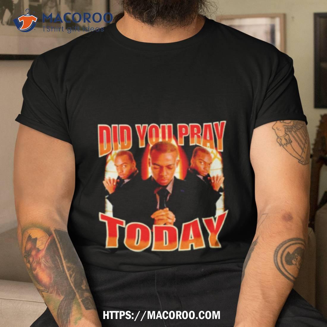 Did You Pray Today Meme Shirt Did You Pray Today Meme Shirt