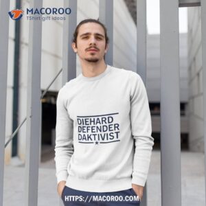 diehard defender daktivist shirt sweatshirt 1