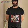 Dillon Danis El Jefe Say Hello To The Bad Boy Shirt