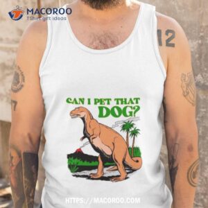 dinosaur t rex can i pet that dog shirt tank top