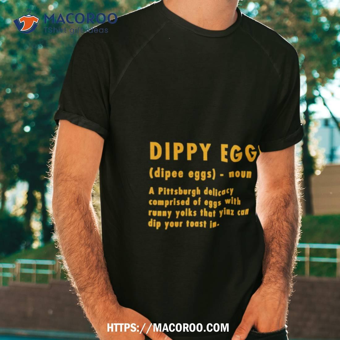 Dippy Eggs A Pittsburgh Delicacy Comprised Of Eggs With Runny Yolks Shirt Dippy Eggs A Pittsburgh Delicacy Comprised Of Eggs With Runny Yolks Shirt