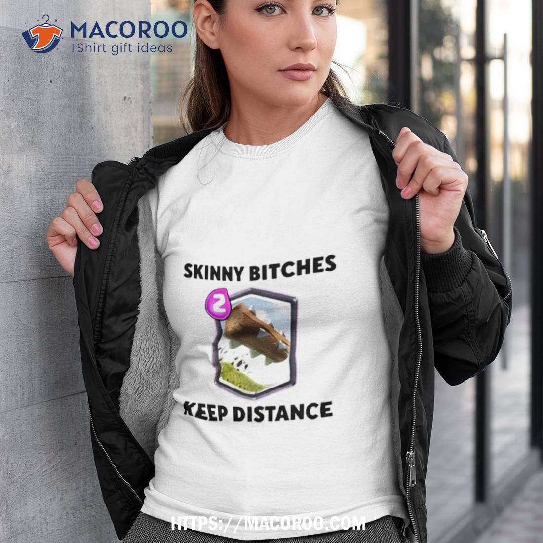 Dippytees Skinny Bitches Keep Distance T Shirt Dippytees Skinny Bitches Keep Distance T Shirt
