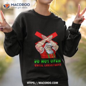 do not open until christmas santa shirt sweatshirt 2