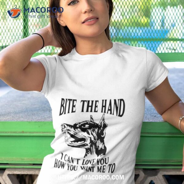 Dog Bite The Hand I Can’t Love You How You Want Me To Shirt