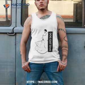 Dog Eat Dog Shirt 3 dog eat dog shirt tank top 2